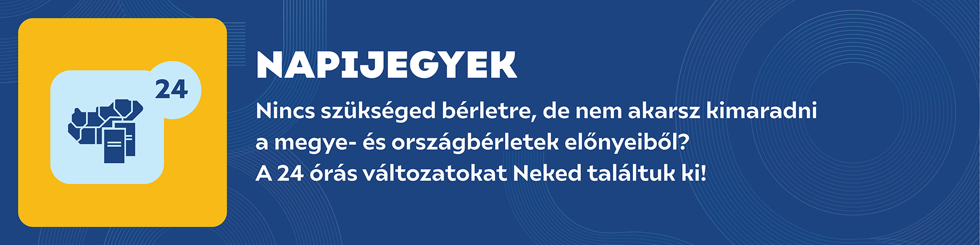 Napijegyek - Nincs szükséged bérletre, de nem akarsz kimaradni a vármegye- és országbérletek előnyeiből? A 24 órás változatokat Neked találtuk ki!